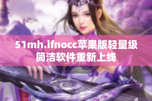 51mh.ifnocc苹果版轻量级简洁软件重新上线