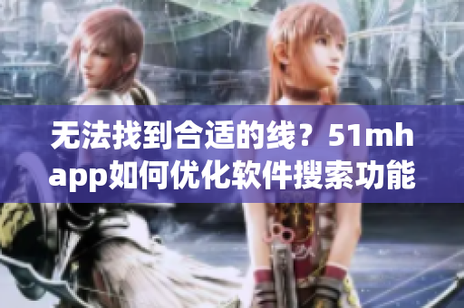 无法找到合适的线？51mhapp如何优化软件搜索功能？