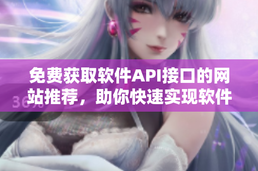 免费获取软件API接口的网站推荐，助你快速实现软件功能。