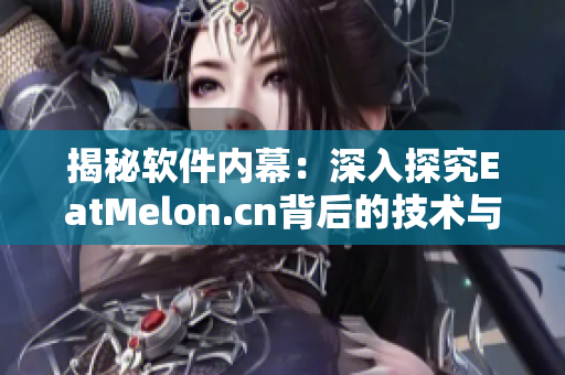 揭秘软件内幕：深入探究EatMelon.cn背后的技术与架构