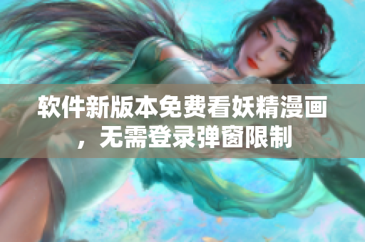 软件新版本免费看妖精漫画，无需登录弹窗限制