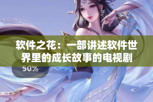 软件之花：一部讲述软件世界里的成长故事的电视剧
