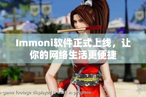 Immoni软件正式上线，让你的网络生活更便捷