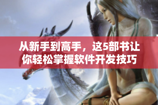 从新手到高手，这5部书让你轻松掌握软件开发技巧