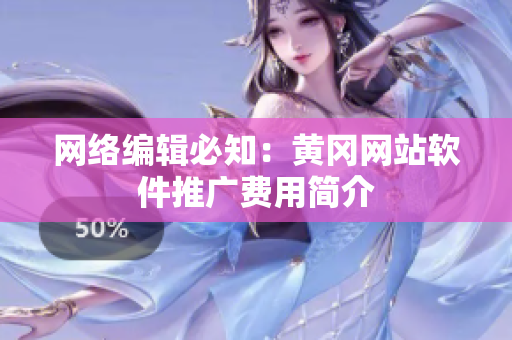 网络编辑必知：黄冈网站软件推广费用简介
