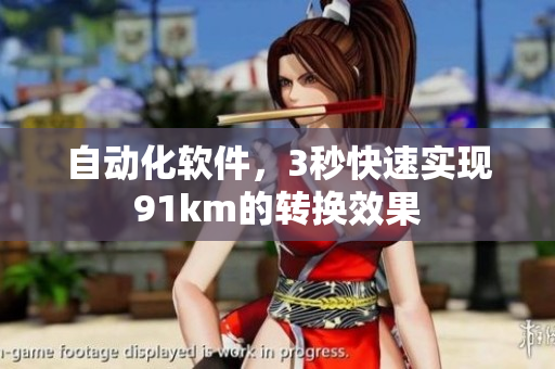 自动化软件，3秒快速实现91km的转换效果
