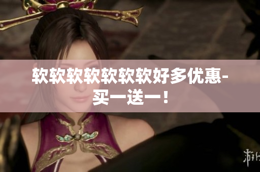 软软软软软软软好多优惠-买一送一！