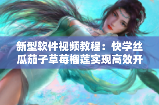 新型软件视频教程：快学丝瓜茄子草莓榴莲实现高效开发！