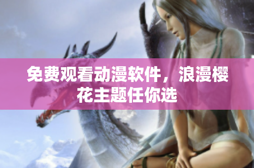 免费观看动漫软件，浪漫樱花主题任你选