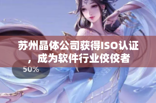 苏州晶体公司获得ISO认证，成为软件行业佼佼者