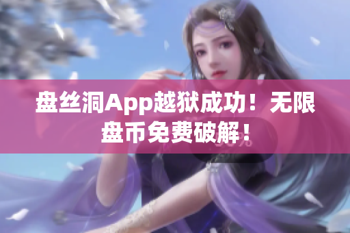 盘丝洞App越狱成功！无限盘币免费破解！