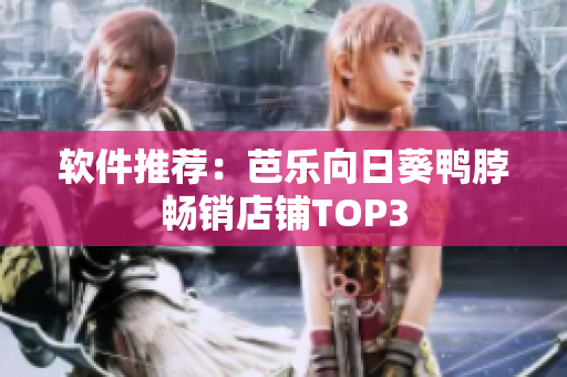 软件推荐：芭乐向日葵鸭脖畅销店铺TOP3