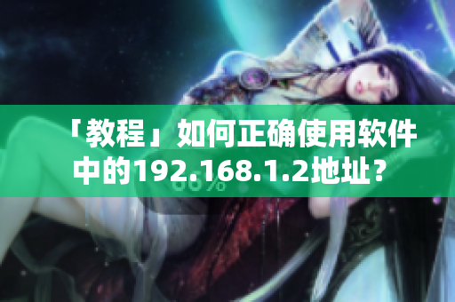 「教程」如何正确使用软件中的192.168.1.2地址？