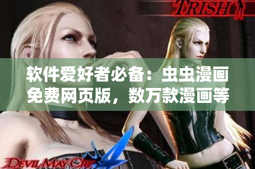 软件爱好者必备：虫虫漫画免费网页版，数万款漫画等你阅读！