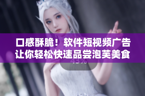 口感酥脆！软件短视频广告让你轻松快速品尝泡芙美食