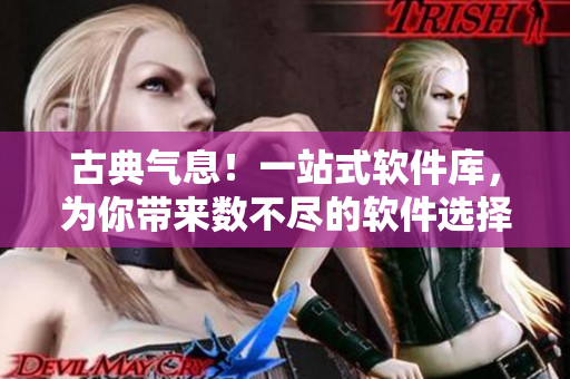 古典气息！一站式软件库，为你带来数不尽的软件选择
