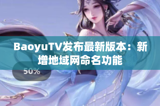BaoyuTV发布最新版本：新增地域网命名功能