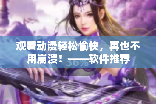 观看动漫轻松愉快，再也不用崩溃！——软件推荐