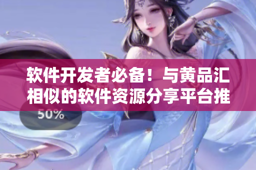 软件开发者必备！与黄品汇相似的软件资源分享平台推荐