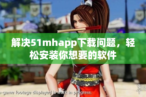 解决51mhapp下载问题，轻松安装你想要的软件
