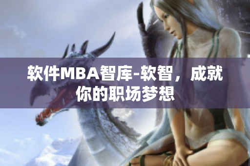 软件MBA智库-软智，成就你的职场梦想