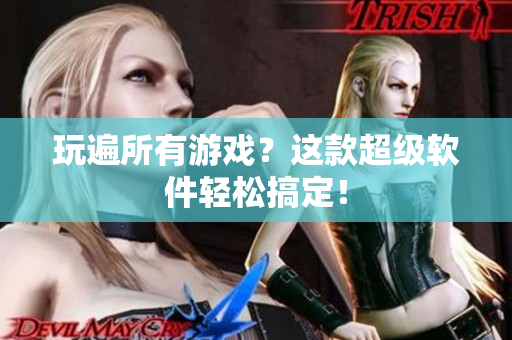 玩遍所有游戏？这款超级软件轻松搞定！