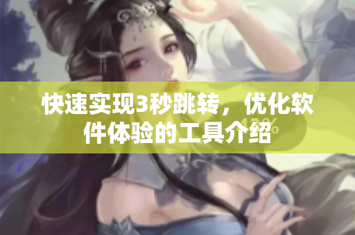 快速实现3秒跳转，优化软件体验的工具介绍