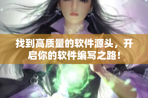 找到高质量的软件源头，开启你的软件编写之路！