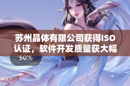 苏州晶体有限公司获得ISO认证，软件开发质量获大幅提升