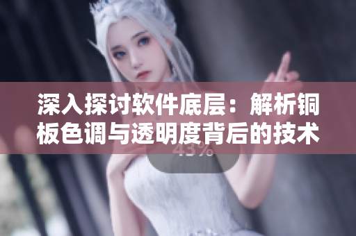 深入探讨软件底层：解析铜板色调与透明度背后的技术实现