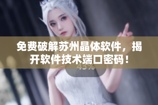 免费破解苏州晶体软件，揭开软件技术端口密码！