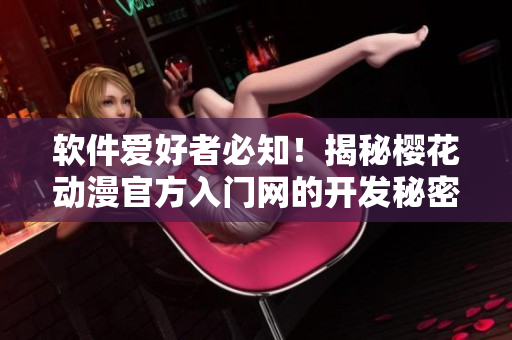 软件爱好者必知！揭秘樱花动漫官方入门网的开发秘密