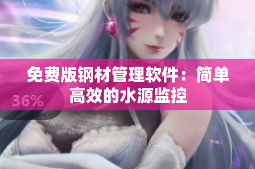 免费版钢材管理软件：简单高效的水源监控