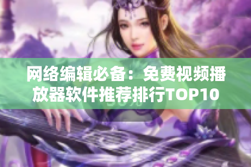 网络编辑必备：免费视频播放器软件推荐排行TOP10