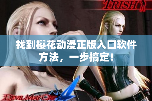 找到樱花动漫正版入口软件方法，一步搞定！