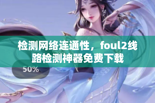 检测网络连通性，foul2线路检测神器免费下载
