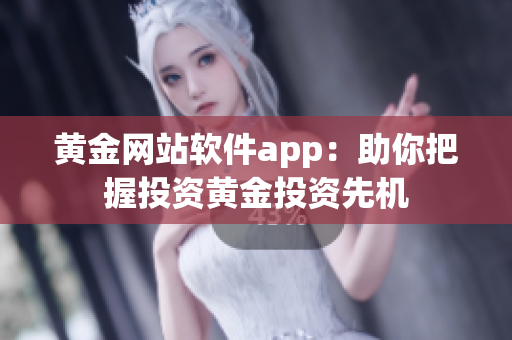 黄金网站软件app：助你把握投资黄金投资先机