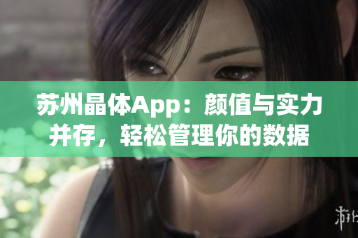 苏州晶体App：颜值与实力并存，轻松管理你的数据