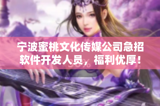 宁波蜜桃文化传媒公司急招软件开发人员，福利优厚！