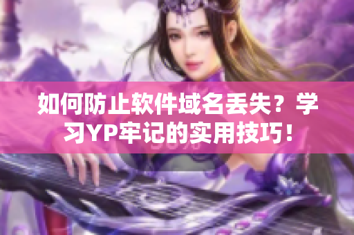如何防止软件域名丢失？学习YP牢记的实用技巧！
