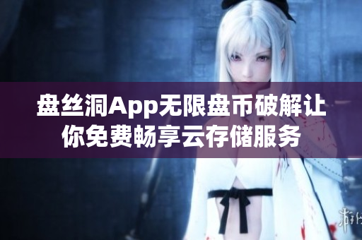 盘丝洞App无限盘币破解让你免费畅享云存储服务