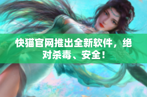 快猫官网推出全新软件，绝对杀毒、安全！