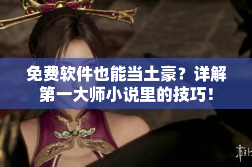 免费软件也能当土豪？详解第一大师小说里的技巧！
