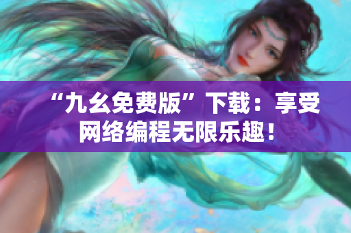 “九幺免费版”下载：享受网络编程无限乐趣！