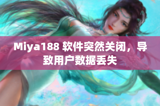 Miya188 软件突然关闭，导致用户数据丢失