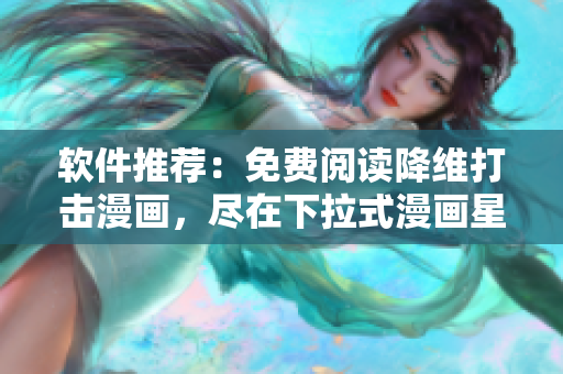软件推荐：免费阅读降维打击漫画，尽在下拉式漫画星球