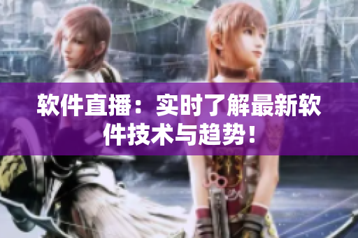 软件直播：实时了解最新软件技术与趋势！