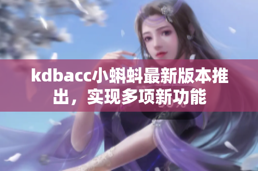 kdbacc小蝌蚪最新版本推出，实现多项新功能