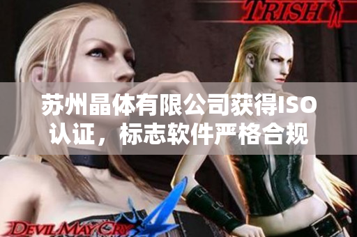 苏州晶体有限公司获得ISO认证，标志软件严格合规