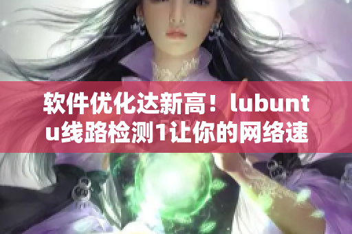 软件优化达新高！lubuntu线路检测1让你的网络速度更快